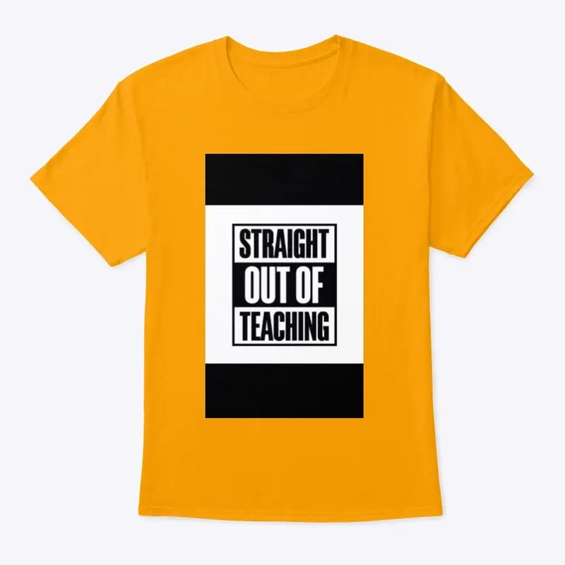 Straight Out of Teaching Tee